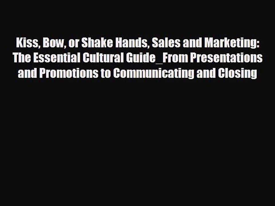 FREE DOWNLOAD Kiss Bow or Shake Hands Sales and Marketing: The Essential Cultural Guide_From