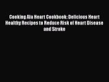 READ book  Cooking Ala Heart Cookbook: Delicious Heart Healthy Recipes to Reduce Risk of Heart