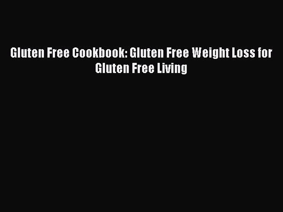 READ book  Gluten Free Cookbook: Gluten Free Weight Loss for Gluten Free Living  Full Ebook