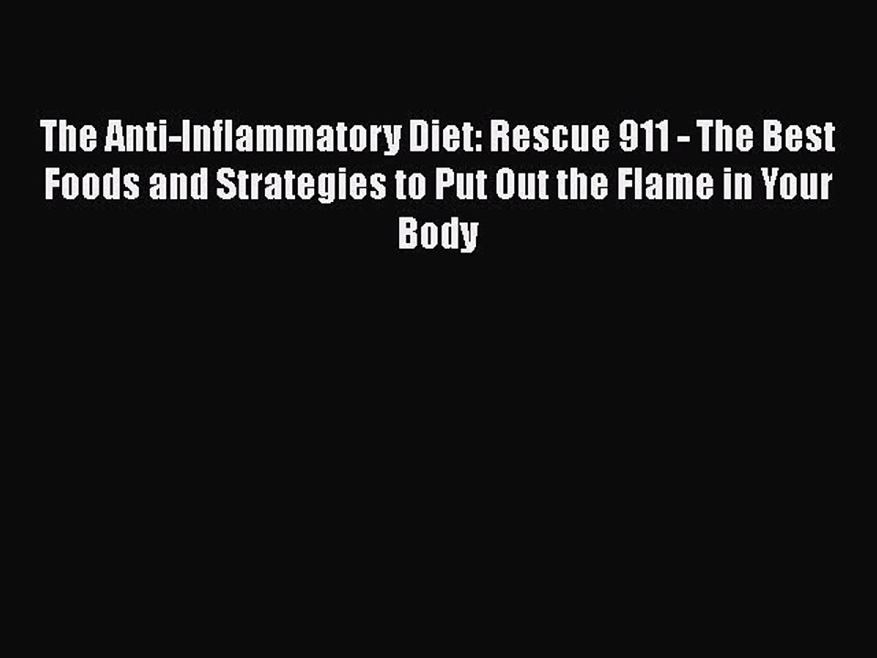 READ book  The Anti-Inflammatory Diet: Rescue 911 - The Best Foods and Strategies to Put Out