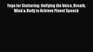 READ FREE FULL EBOOK DOWNLOAD  Yoga for Stuttering: Unifying the Voice Breath Mind & Body