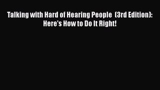 READ book  Talking with Hard of Hearing People  (3rd Edition): Here's How to Do It Right!