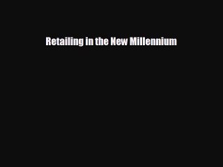 FREE DOWNLOAD Retailing in the New Millennium  BOOK ONLINE
