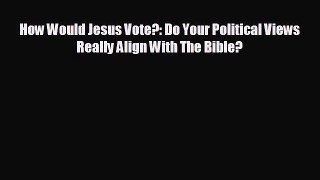 READ book How Would Jesus Vote?: Do Your Political Views Really Align With The Bible?  BOOK