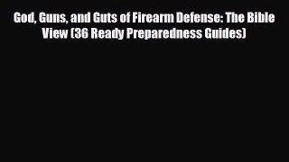 READ book God Guns and Guts of Firearm Defense: The Bible View (36 Ready Preparedness Guides)