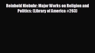 FREE PDF Reinhold Niebuhr: Major Works on Religion and Politics: (Library of America #263)