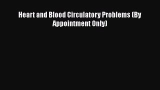 DOWNLOAD FREE E-books  Heart and Blood Circulatory Problems (By Appointment Only)  Full E-Book