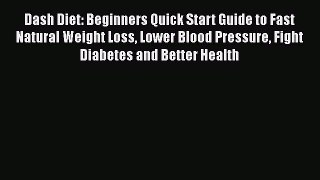 READ book  Dash Diet: Beginners Quick Start Guide to Fast Natural Weight Loss Lower Blood