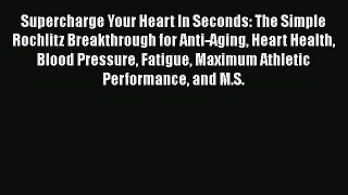 READ book  Supercharge Your Heart In Seconds: The Simple Rochlitz Breakthrough for Anti-Aging