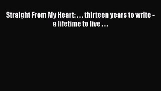READ book  Straight From My Heart: . . . thirteen years to write - a lifetime to live . .