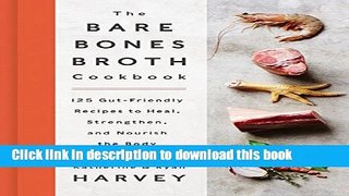 Ebook The Bare Bones Broth Cookbook: 125 Gut-Friendly Recipes to Heal, Strengthen, and Nourish the