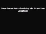 Free Full [PDF] Downlaod  Sweet Grapes: How to Stop Being Infertile and Start Living Again