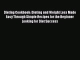READ book  Dieting Cookbook: Dieting and Weight Loss Made Easy Through Simple Recipes for
