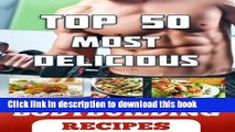 Books Top 50 Most Delicious Bodybuilding Recipes (Includes Muscle Building Benefit and Nutritional