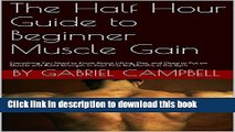 Books The Half Hour Guide to Beginner Muscle Gain: Everything You Need to Know About Lifting,