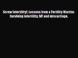 DOWNLOAD FREE E-books  Screw Infertility!: Lessons from a Fertility Warrior. Surviving infertility