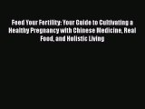 READ book  Feed Your Fertility: Your Guide to Cultivating a Healthy Pregnancy with Chinese