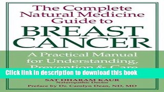 Books The Complete Natural Medicine Guide to Breast Cancer: A Practical Manual for Understanding,