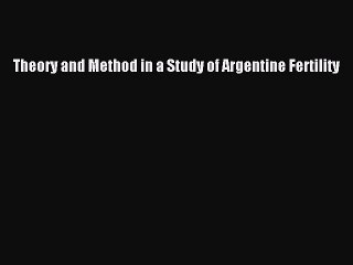 READ book  Theory and Method in a Study of Argentine Fertility  Full Free