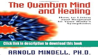 Books The Quantum Mind and Healing: How to Listen and Respond to Your Body s Symptoms Full Online