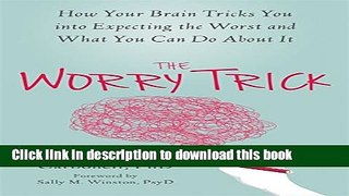 Ebook The Worry Trick: How Your Brain Tricks You into Expecting the Worst and What You Can Do