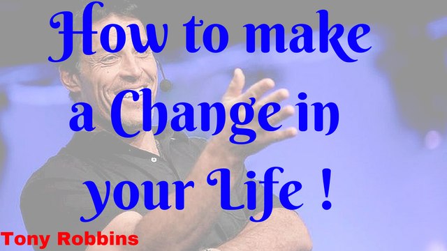 How to make a change in your life | Change your life | Tony Robbins