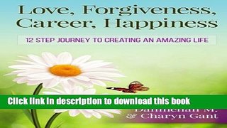 Ebook Love, Forgiveness, Career, Happiness: 12 Step Journey to Creating an Amazing Life Free