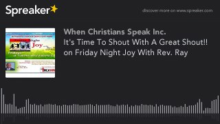 It's Time To Shout With A Great Shout!! on Friday Night Joy With Rev. Ray