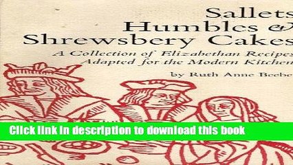 Ebook Sallets, Humbles   Shrewsbery Cakes: A Collection of Elizabethan Recipes Adapted for the