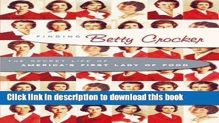 Books Finding Betty Crocker: The Secret Life of America s First Lady of Food Free Online
