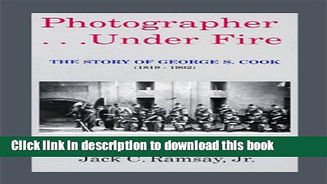 Ebook Photographer...Under Fire: The Story of George S. Cook (1819-1902) Free Online
