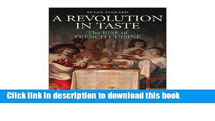 Books A Revolution in Taste: The Rise of French Cuisine, 1650-1800 Full Online