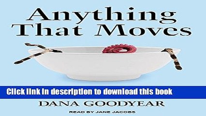 Ebook Anything That Moves: Renegade Chefs, Fearless Eaters, and the Making of a New American Food