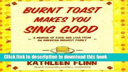 Ebook Burnt Toast Makes You Sing Good: A Memoir of Food and Love from an American Midwest Family;