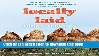 Ebook Locally Laid: How We Built a Plucky, Industry-Changing Egg Farm-From Scratch Free Online