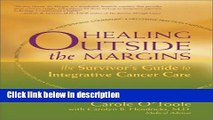 Ebook Healing Outside the Margins: The Survivor s Guide to Integrative Cancer Care Full Online