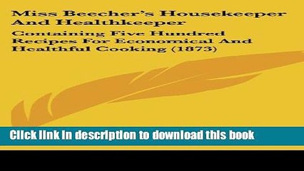 Ebook Miss Beecher s Housekeeper And Healthkeeper: Containing Five Hundred Recipes For Economical