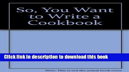 Books So, You Want to Write a Cookbook Full Online