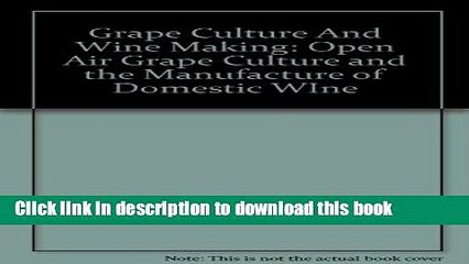 Ebook Grape Culture And Wine Making: Open Air Grape Culture and the Manufacture of Domestic WIne