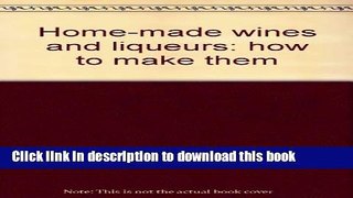 Ebook Home-made wines and liqueurs: how to make them Full Download