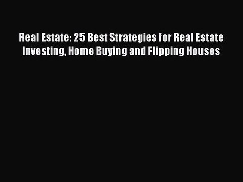 READ book Real Estate: 25 Best Strategies for Real Estate Investing Home Buying and Flipping