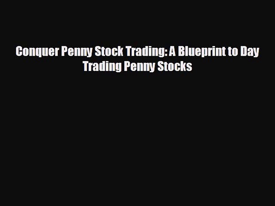 EBOOK ONLINE Conquer Penny Stock Trading: A Blueprint to Day Trading Penny Stocks READ ONLINE