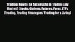 READ book Trading: How to Be Successful in Trading Any Market!: Stocks Options Futures Forex