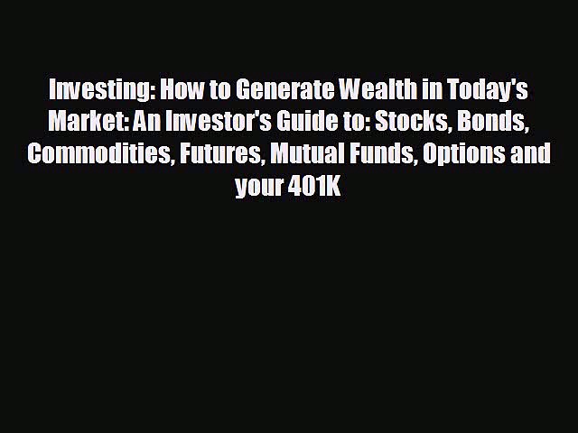 READ book Investing: How to Generate Wealth in Today’s Market: An Investor’s Guide to: Stocks
