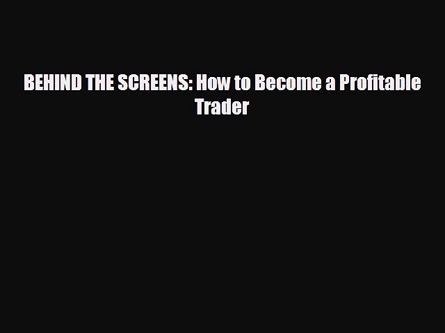 EBOOK ONLINE BEHIND THE SCREENS: How to Become a Profitable Trader READ ONLINE