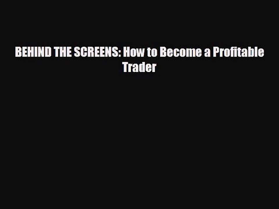 EBOOK ONLINE BEHIND THE SCREENS: How to Become a Profitable Trader READ ONLINE