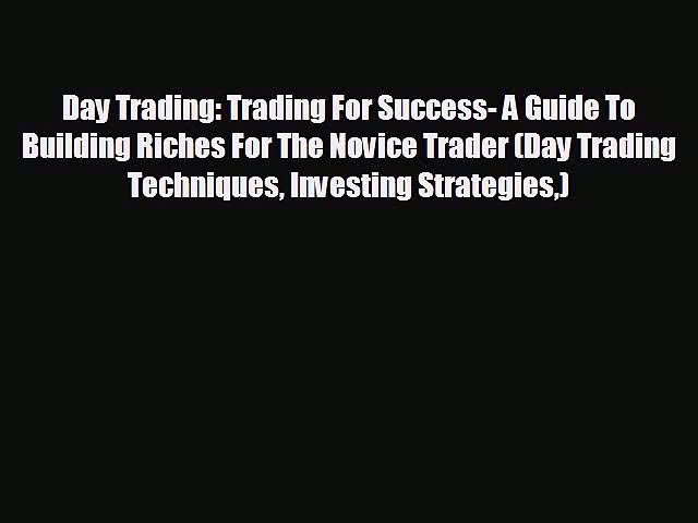 READ book Day Trading: Trading For Success- A Guide To Building Riches For The Novice Trader