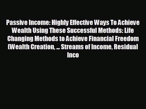 READ book Passive Income: Highly Effective Ways To Achieve Wealth Using These Successful Methods:
