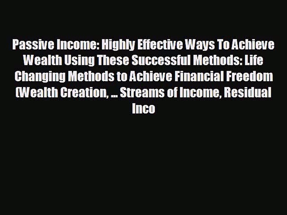 READ book Passive Income: Highly Effective Ways To Achieve Wealth Using These Successful Methods: