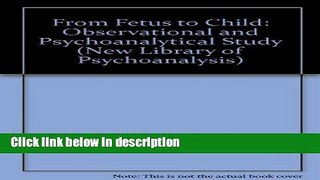 Ebook From Fetus to Child: An Observational and Psychoanalytical Study (New Library of